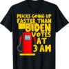 Gas prices are going up faster than Biden votes at 3 am shirt