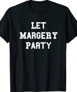 Let Margery Party T-Shirt
