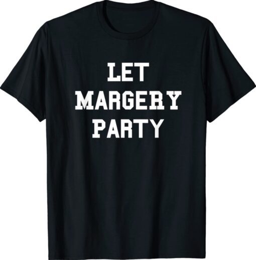 Let Margery Party T-Shirt