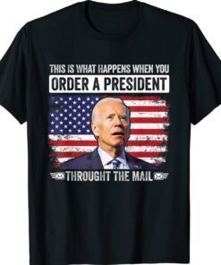 When You Order A President Through The Mail Funny Anti-Biden Shirt