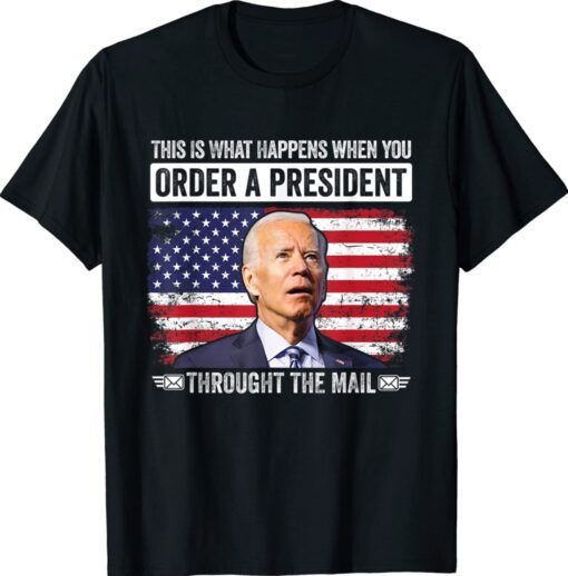 When You Order A President Through The Mail Funny Anti-Biden Shirt