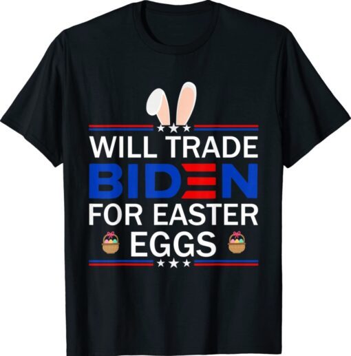 Will Trade Biden For Easter Eggs Funny Anti Joe Biden Shirt