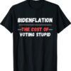 Bidenflation The Cost Of Voting Stupid Funny Anti Biden T-Shirt