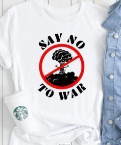 Say No To War Stop War Shirt