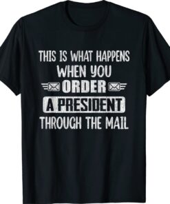 When You Order A President Through The Mail Anti Biden Shirt