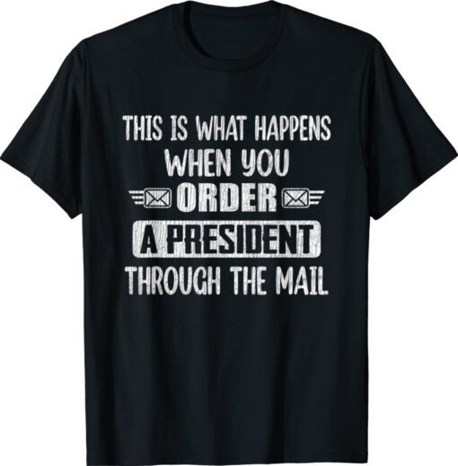 When You Order A President Through The Mail Anti Biden Shirt