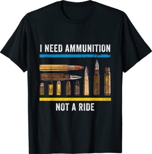 I Need Ammunition Not A Ride Unisex T-Shirt