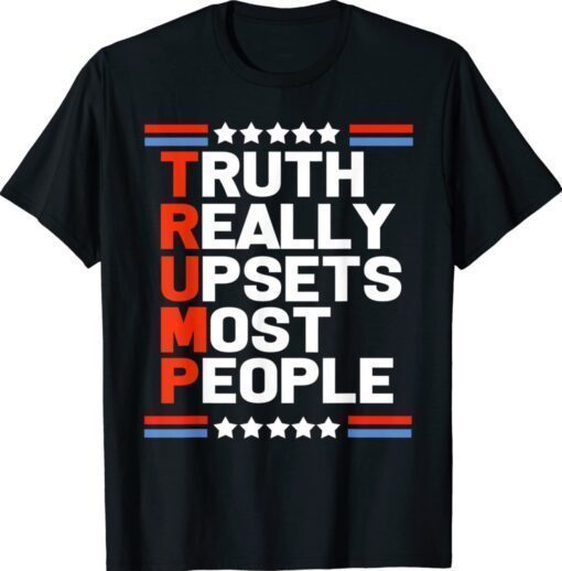 Trump Truth Really Upsets Most People Shirt