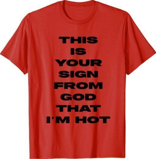 This is your sign from god that i'm hot Shirt