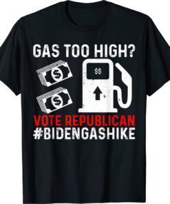 Biden Gas Hike Vote Republican Gas Too High Anti Joe Biden Shirt