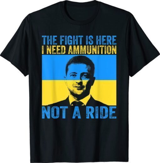 The fight Is Here I Need Ammunition Not A Ride Vintage Shirts