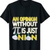 An opinion without pi is just an onion shirt