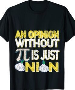 An opinion without pi is just an onion shirt