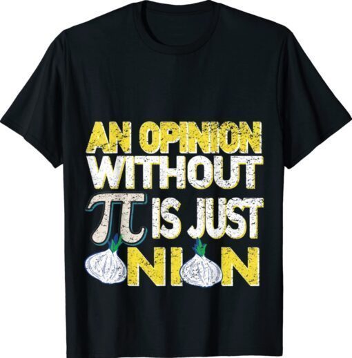 An opinion without pi is just an onion shirt