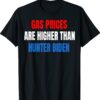 Anti Joe Biden Gas Prices are Higher Than Hunter T-Shirt