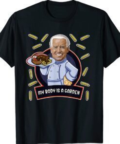 Funny Joe Biden My Body Is A Garden Of Steak Vegan Not Sure Shirt