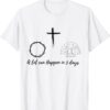 A lot can happen in 3 days shirt
