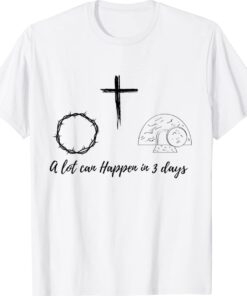 A lot can happen in 3 days shirt