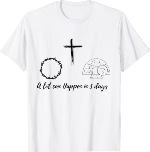 A lot can happen in 3 days shirt