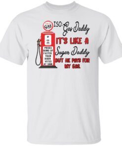 Joe’s Gas ISO Gas Daddy It’s Like A Regular Sugar Daddy Shirt