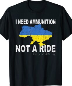 Predisent Zelensky I Need Ammunition Not A Ride Ukraine Shirt