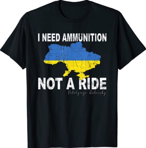 Predisent Zelensky I Need Ammunition Not A Ride Ukraine Shirt