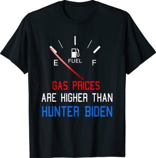 Joe Biden Gas Prices are Higher than Hunter Worst Presiden T-Shirt