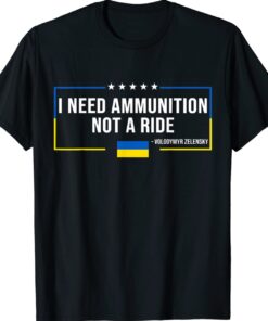 I Need Ammunition Not a Ride Ukraine Flag President Zelensky Shirts