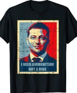 I Need Ammunition Not A Ride Tee Volodymyr Zelensky Ukraine Shirt