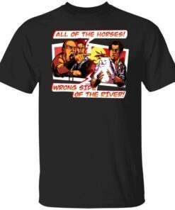 All Of The Horses Wrong Side Of The River Shirt