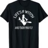 Life's a Witch and then you Fly Pagan Wiccan Cheeky Witch Shirt