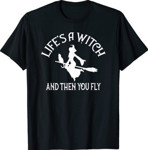 Life's a Witch and then you Fly Pagan Wiccan Cheeky Witch Shirt