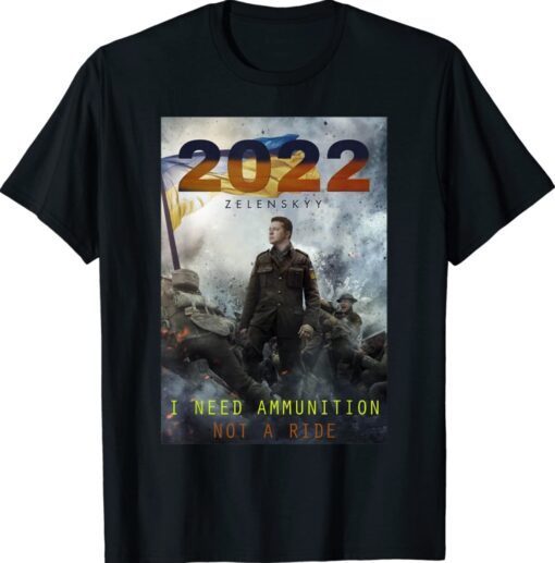 2022 Zelensky I Need Ammunition Not A Ride Ukraine T-Shirt