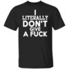 I Literally Don’t Give A Fuck Shirt