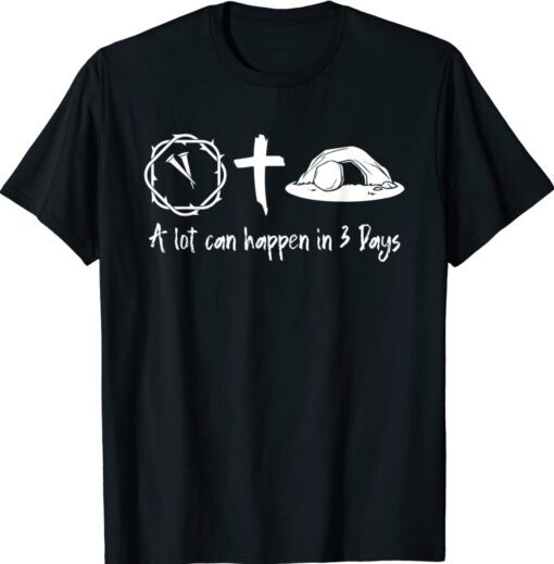 A Lot Can Happen In 3 Days Easter Day Jesus Cross Christian Shirt