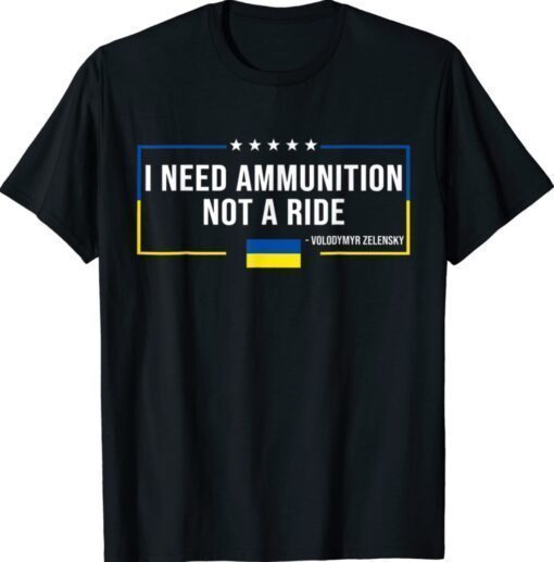 I Need Ammunition Not a Ride Ukraine Flag President Zelensky T-Shirt