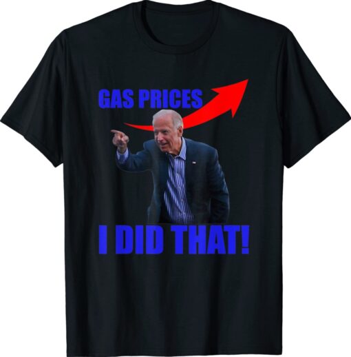 Gas Prices Gas Pump I Did That Funny Joe Biden Meme Shirt