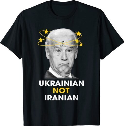 Biden Buffering Ukrainian Not Iranian Shirt