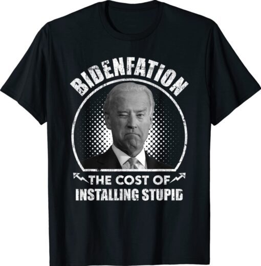 Bidenflation The Cost Of Installing Stupid Funny Anti Biden Shirt