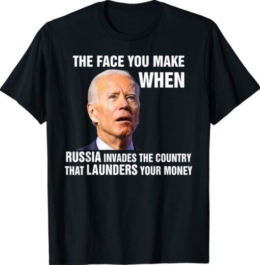 Funny Biden The Face You Make When Russia Invades Country Shirt