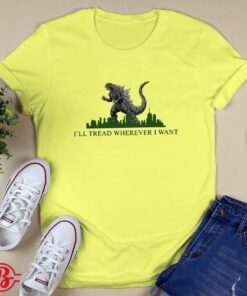 Godzilla I'll Tread Wherever I Want T-Shirt