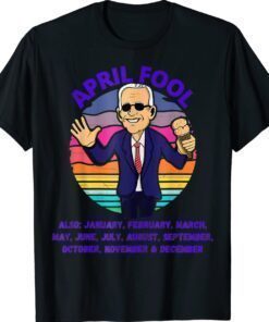 April Fool And A Fool Every Month Funny Biden Political Shirt