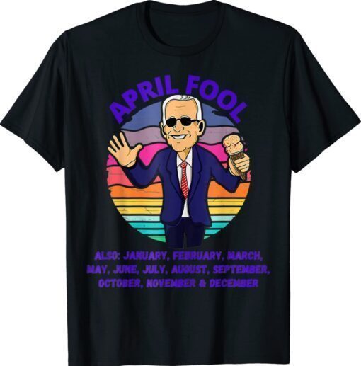 April Fool And A Fool Every Month Funny Biden Political Shirt