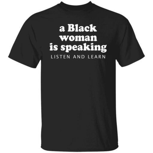 A Black Woman Is Speaking Listen And Learn Shirt