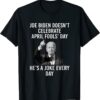 Biden Doesn't Celebrate April Fools Day He's A Joke Everyday 2022 T-Shirt
