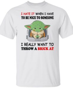 Baby Yoda I Hate It When I Have To Be Nice To Someone Shirt