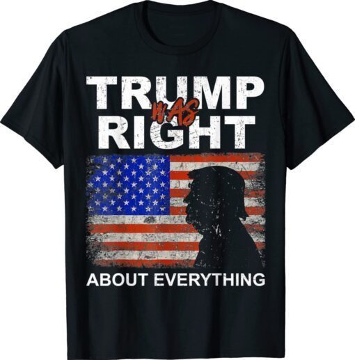 Trump Was Right About Everything Pro Trump American Patriot T-Shirt