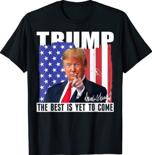 Trump The Best Is Yet To Come USA Flag Donald Trump Shirt