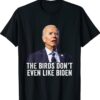Biden Bird Poop The Birds Don't Even Like Biden Funny Shirt