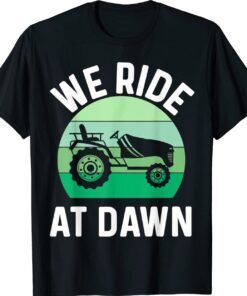 Mens We Ride At Dawn Lawnmower Lawn Mowing Dad Yard Shirt